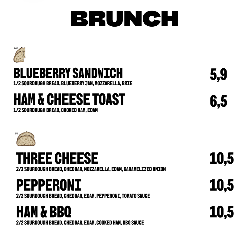 Brunch: Blueberry sandwich 5,9 €; Ham & cheese toast 6,5 €; Three cheese 10,5 €; Pepperoni 10,5 €; Ham & BBQ 10,5 €